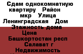 Сдам однокомнатную квартиру › Район ­ 94 мкр › Улица ­ Ленинградская › Дом ­ 21 › Этажность дома ­ 5 › Цена ­ 6 000 - Башкортостан респ., Салават г. Недвижимость » Квартиры аренда   